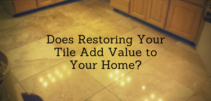 Does restoring your tile add value to your home?