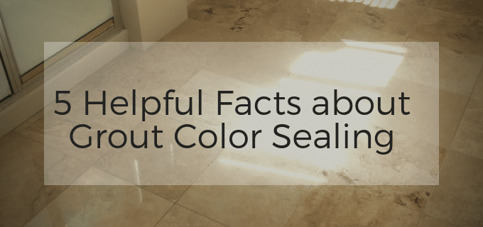 5 Helpful Facts About Grout Color Sealing