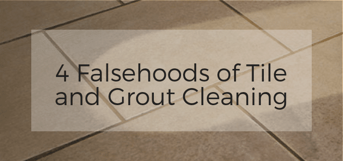 4 Falsehoods Of Tile And Grout Cleaning