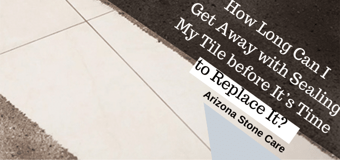 How Long Can I Seal My Tile Before It S Time To Replace How Long Can I Seal My Tile Before It S
