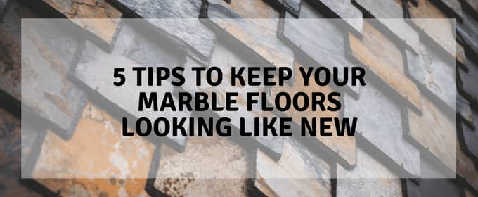 5 Tips to Keep Your Marble Floors Looking Like New