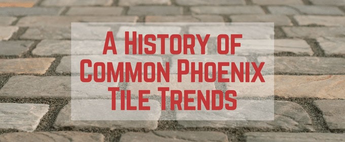 A History of Common Phoenix Tile Trends