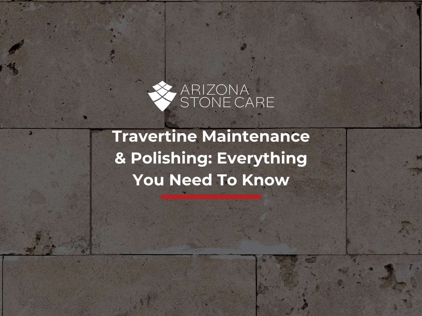 Travertine Maintenance & Polishing: Everything You Need To Know