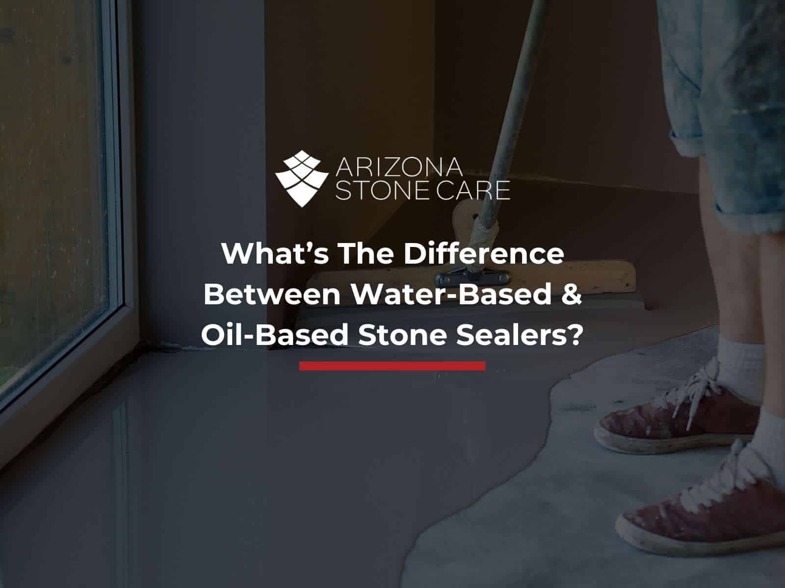 What’s The Difference Between Water-Based & Oil-Based Stone Sealers?